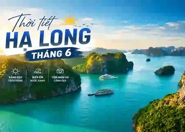Thời tiết Hạ Long tháng 6 có nóng không? Kinh nghiệm đi du thuyền