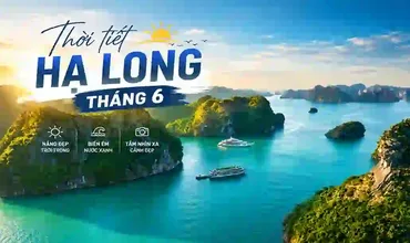 Thời tiết Hạ Long tháng 6 có nóng không? Kinh nghiệm đi du thuyền